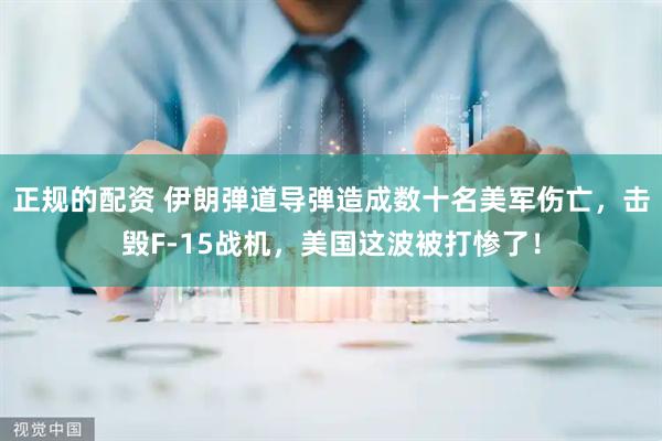 正规的配资 伊朗弹道导弹造成数十名美军伤亡，击毁F-15战机，美国这波被打惨了！